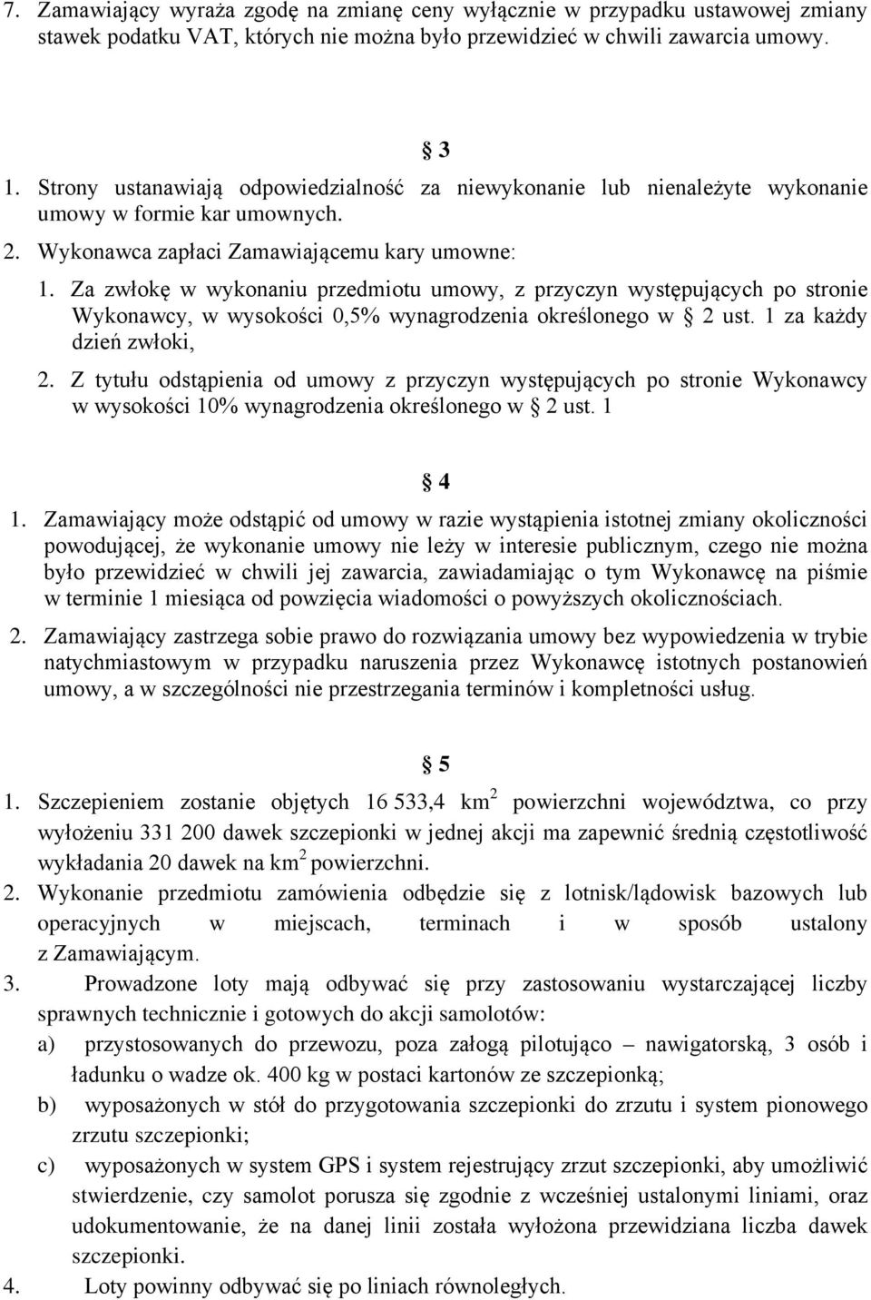 Za zwłokę w wykonaniu przedmiotu umowy, z przyczyn występujących po stronie Wykonawcy, w wysokości 0,5% wynagrodzenia określonego w 2 ust. 1 za każdy dzień zwłoki, 2.