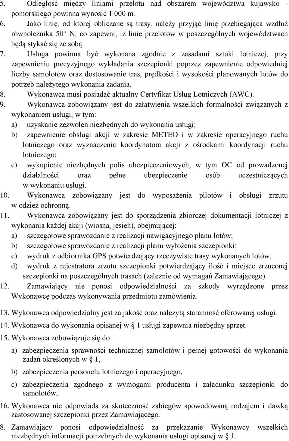 Usługa powinna być wykonana zgodnie z zasadami sztuki lotniczej, przy zapewnieniu precyzyjnego wykładania szczepionki poprzez zapewnienie odpowiedniej liczby samolotów oraz dostosowanie tras,