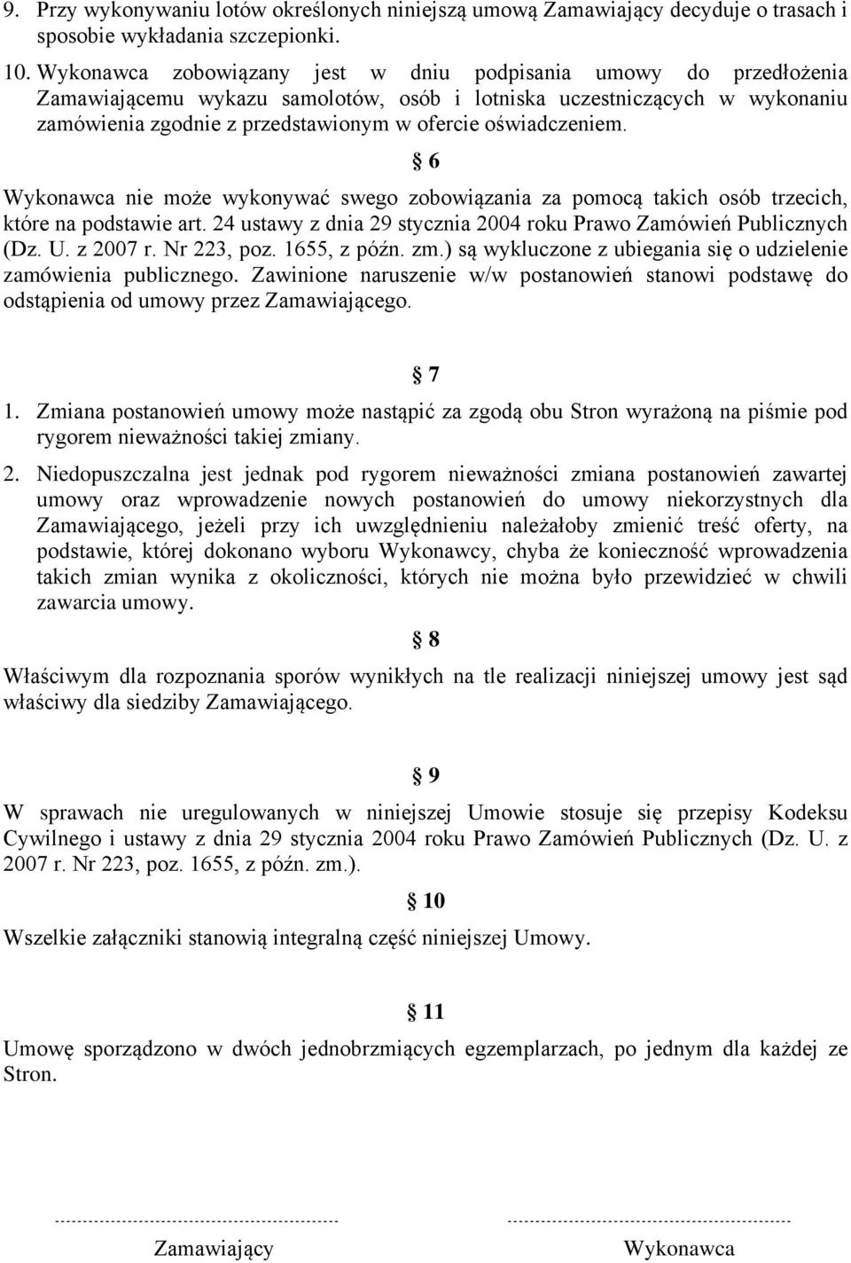 oświadczeniem. 6 Wykonawca nie może wykonywać swego zobowiązania za pomocą takich osób trzecich, które na podstawie art. 24 ustawy z dnia 29 stycznia 2004 roku Prawo Zamówień Publicznych (Dz. U.