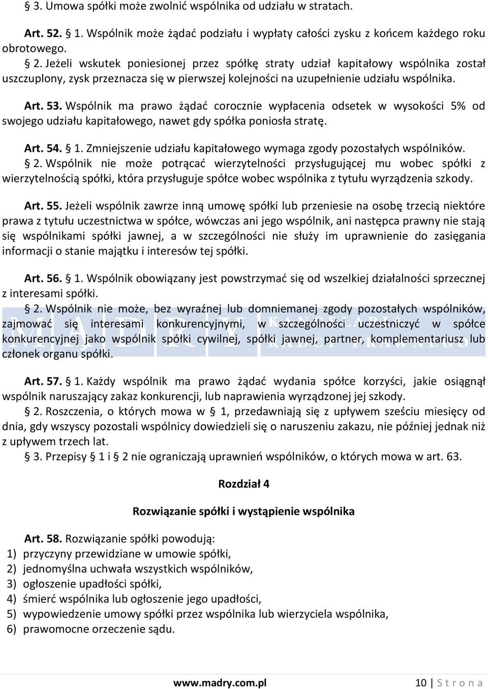 Wspólnik ma prawo żądad corocznie wypłacenia odsetek w wysokości 5% od swojego udziału kapitałowego, nawet gdy spółka poniosła stratę. Art. 54. 1.