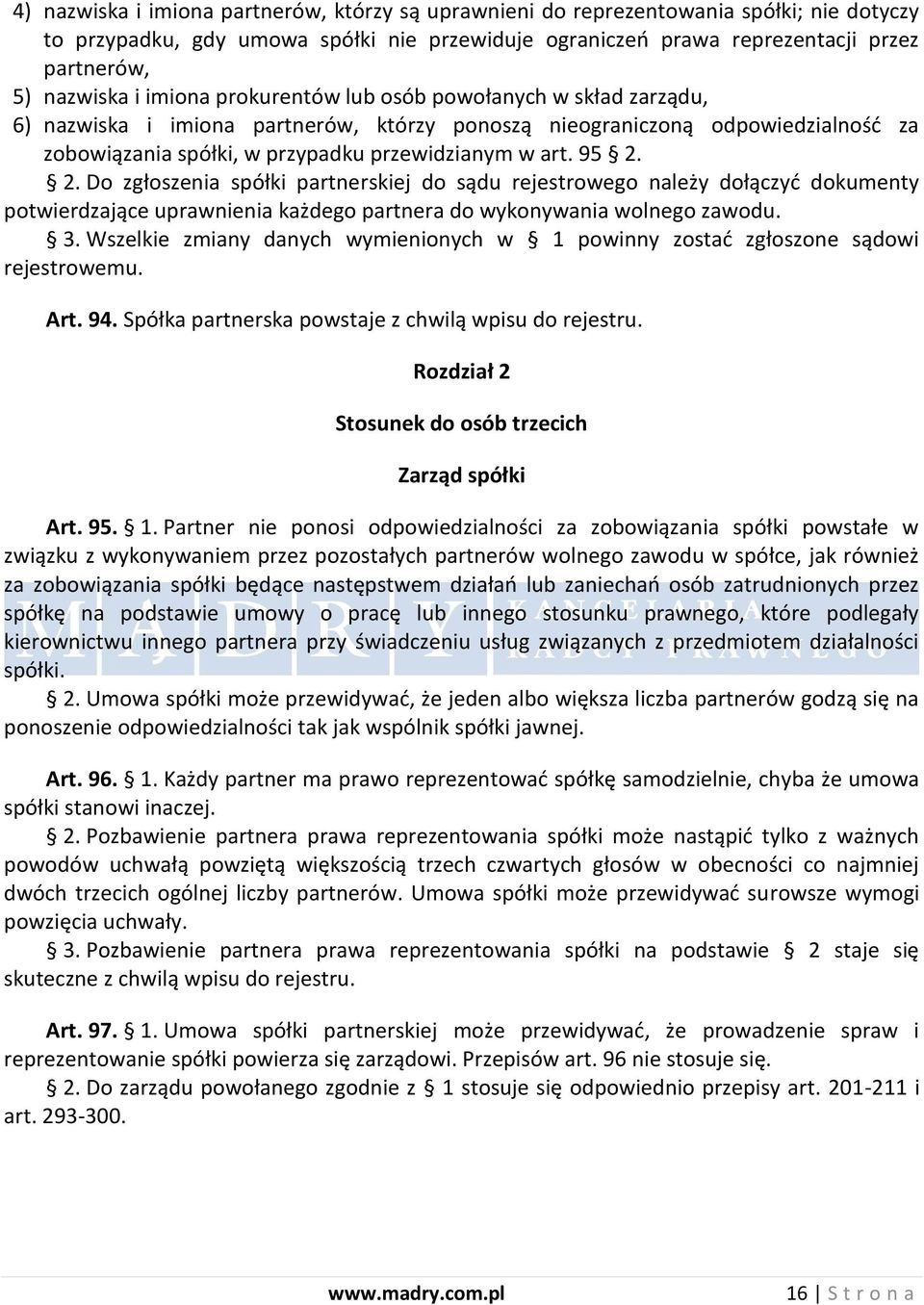 2. Do zgłoszenia spółki partnerskiej do sądu rejestrowego należy dołączyd dokumenty potwierdzające uprawnienia każdego partnera do wykonywania wolnego zawodu. 3.