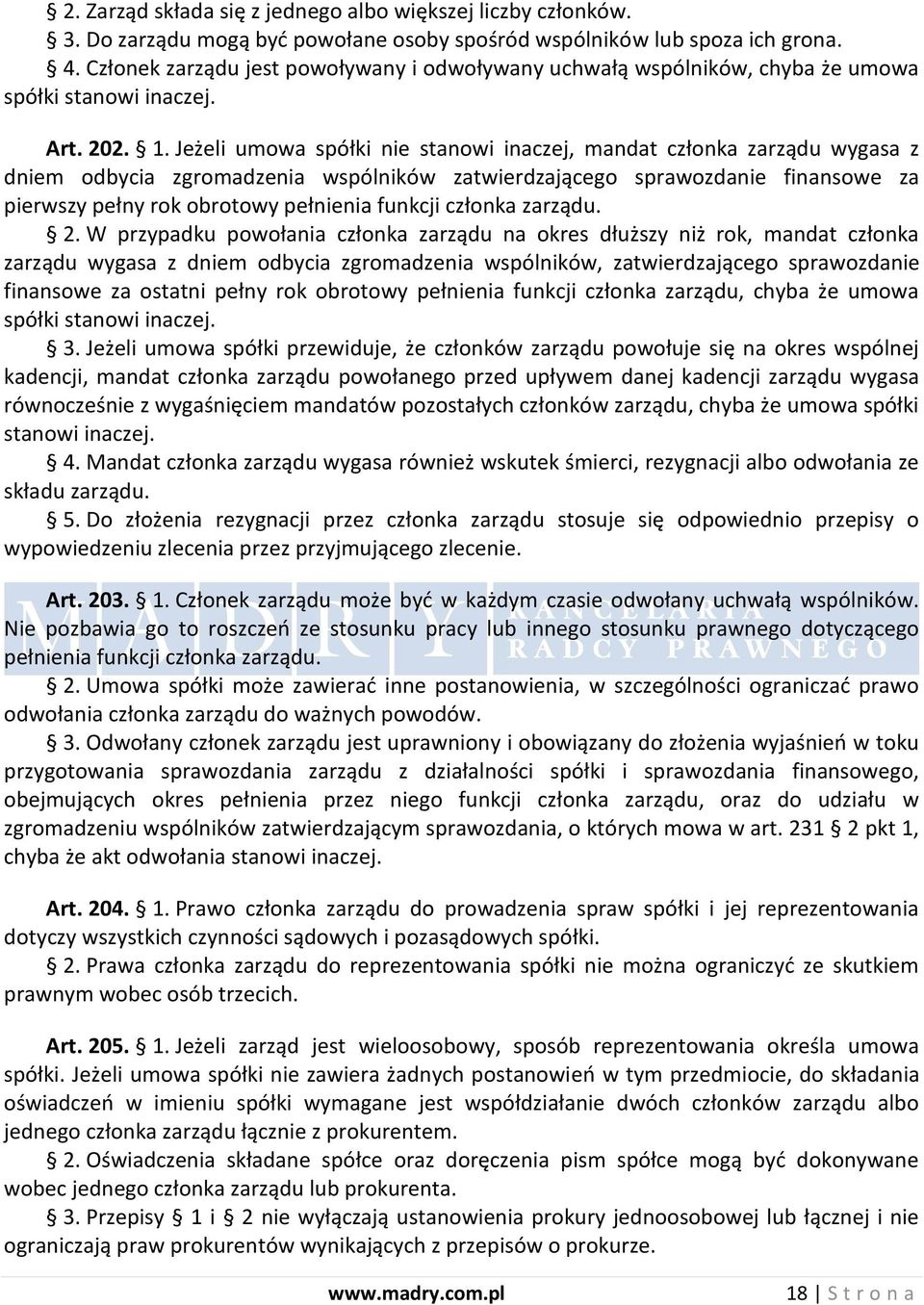 Jeżeli umowa spółki nie stanowi inaczej, mandat członka zarządu wygasa z dniem odbycia zgromadzenia wspólników zatwierdzającego sprawozdanie finansowe za pierwszy pełny rok obrotowy pełnienia funkcji