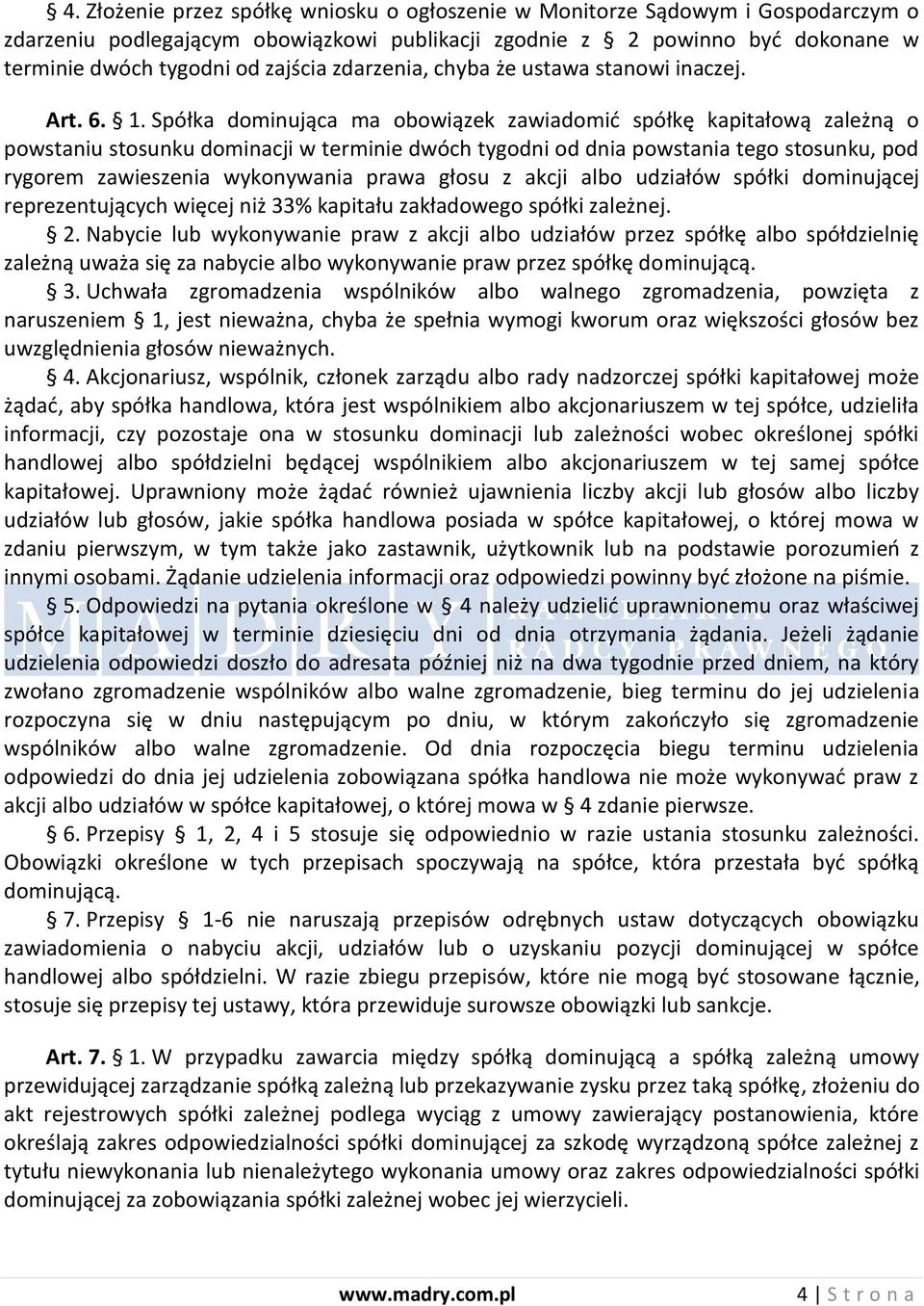 Spółka dominująca ma obowiązek zawiadomid spółkę kapitałową zależną o powstaniu stosunku dominacji w terminie dwóch tygodni od dnia powstania tego stosunku, pod rygorem zawieszenia wykonywania prawa