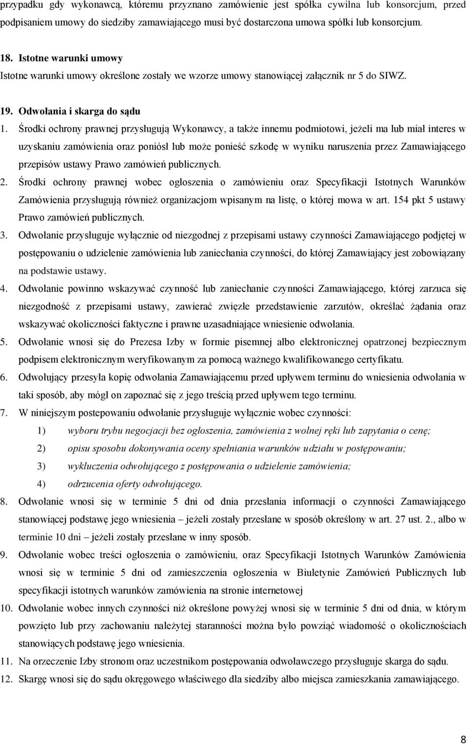 Środki ochrony prawnej przysługują Wykonawcy, a także innemu podmiotowi, jeżeli ma lub miał interes w uzyskaniu zamówienia oraz poniósł lub może ponieść szkodę w wyniku naruszenia przez Zamawiającego