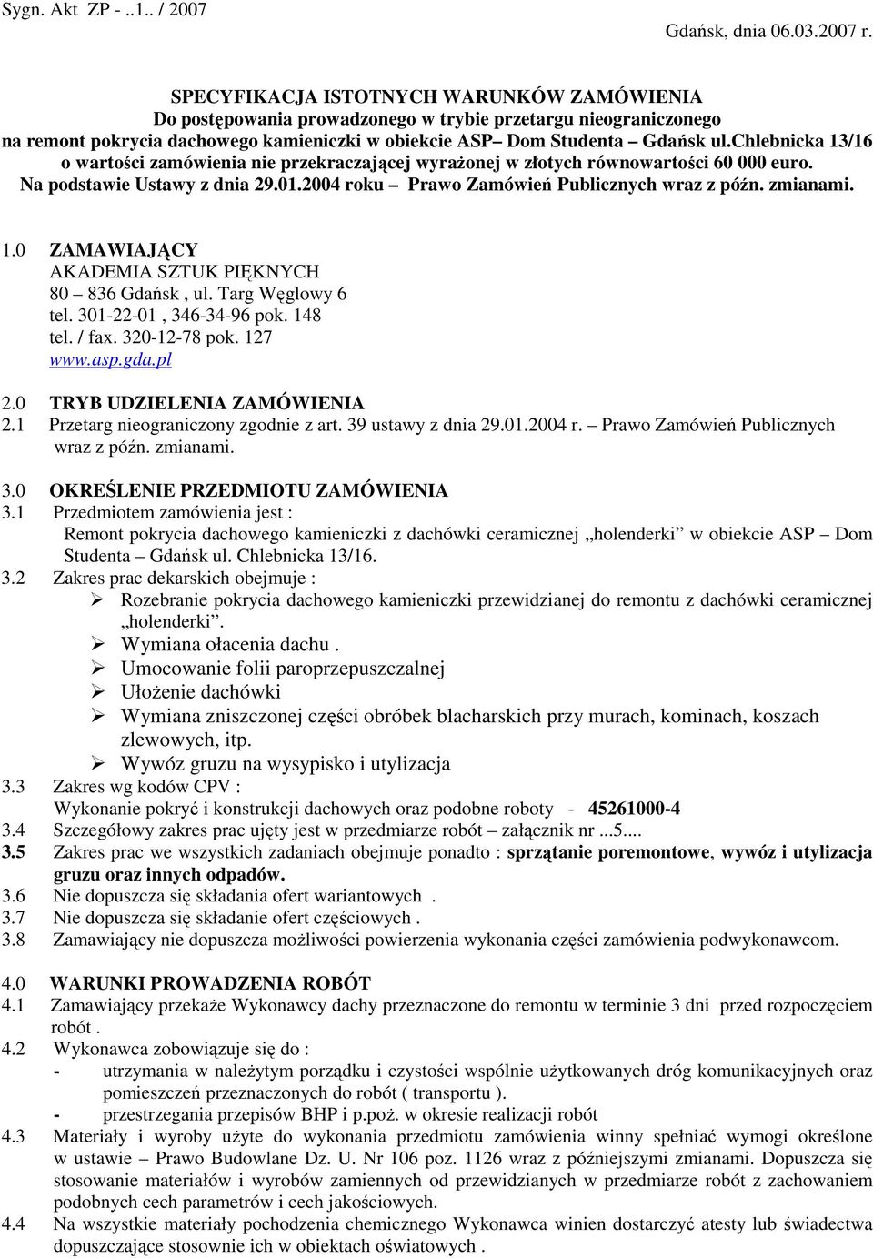 chlebnicka 13/16 o wartości zamówienia nie przekraczającej wyraŝonej w złotych równowartości 60 000 euro. Na podstawie Ustawy z dnia 29.01.2004 roku Prawo Zamówień Publicznych wraz z późn. zmianami.