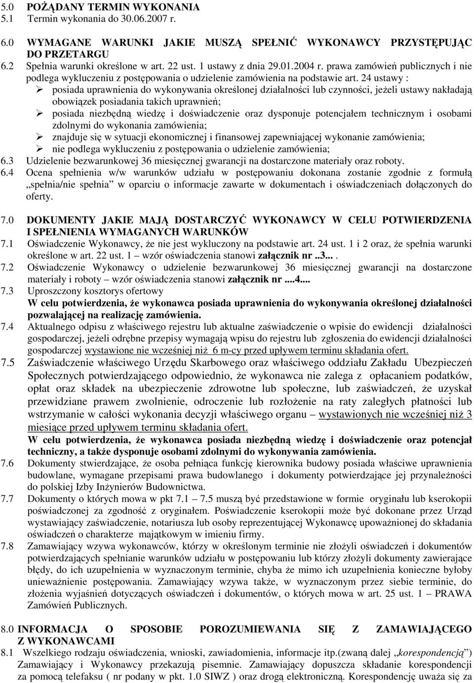 24 ustawy : posiada uprawnienia do wykonywania określonej działalności lub czynności, jeŝeli ustawy nakładają obowiązek posiadania takich uprawnień; posiada niezbędną wiedzę i doświadczenie oraz