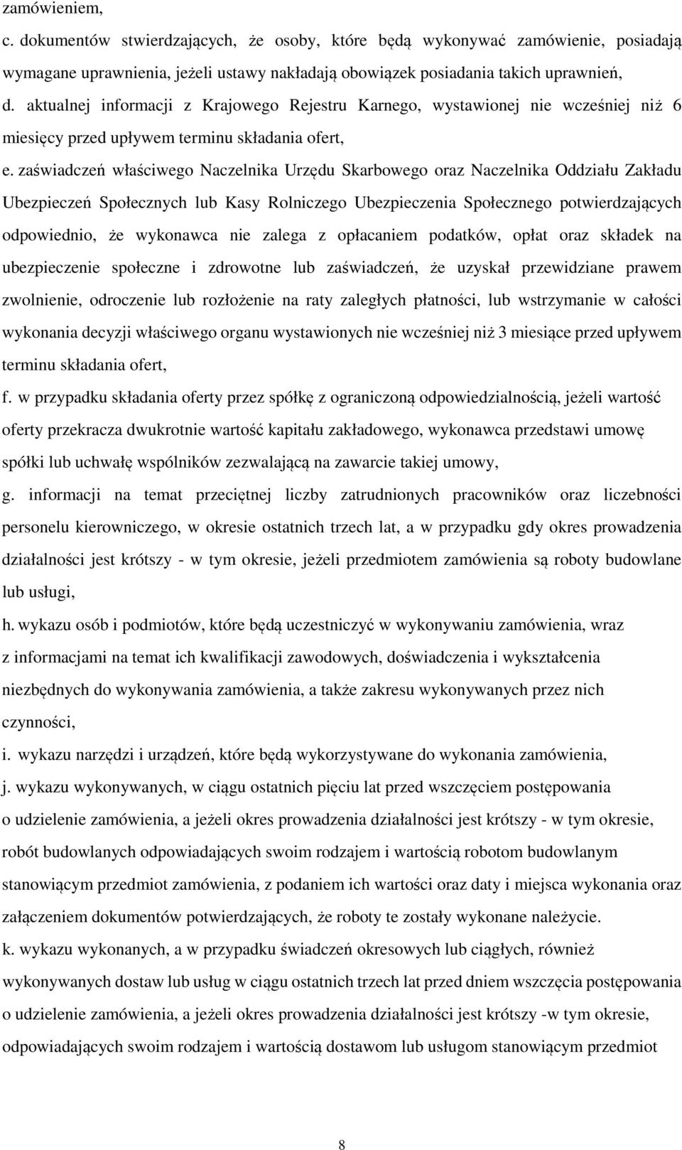 zaświadczeń właściwego Naczelnika Urzędu Skarbowego oraz Naczelnika Oddziału Zakładu Ubezpieczeń Społecznych lub Kasy Rolniczego Ubezpieczenia Społecznego potwierdzających odpowiednio, że wykonawca