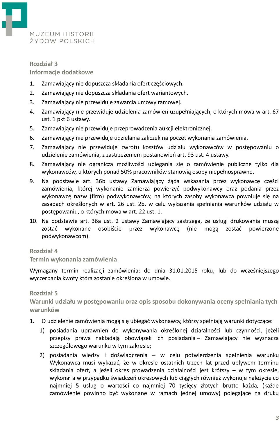 7. Zamawiający nie przewiduje zwrotu kosztów udziału wykonawców w postępowaniu o udzielenie zamówienia, z zastrzeżeniem postanowień art. 93 ust. 4 ustawy. 8.