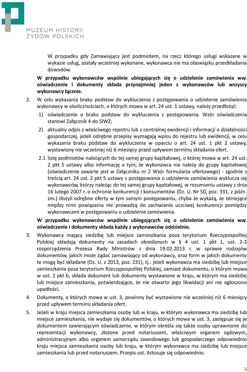 W celu wykazania braku podstaw do wykluczenia z postępowania o udzielenie zamówienia wykonawcy w okolicznościach, o których mowa w art. 24 ust.