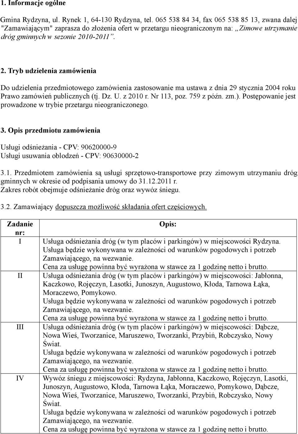 10-2011. 2. Tryb udzielenia zamówienia Do udzielenia przedmiotowego zamówienia zastosowanie ma ustawa z dnia 29 stycznia 2004 roku Prawo zamówień publicznych (tj. Dz. U. z 2010 r. Nr 113, poz.