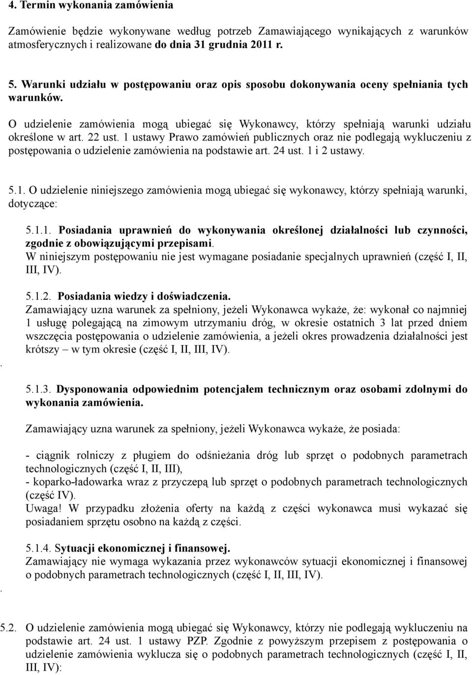 22 ust. 1 ustawy Prawo zamówień publicznych oraz nie podlegają wykluczeniu z postępowania o udzielenie zamówienia na podstawie art. 24 ust. 1 i 2 ustawy. 5.1. O udzielenie niniejszego zamówienia mogą ubiegać się wykonawcy, którzy spełniają warunki, dotyczące: 5.