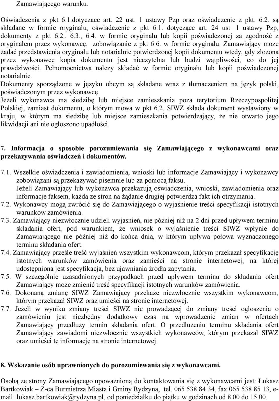 lub kopii poświadczonej za zgodność z oryginałem przez wykonawcę, zobowiązanie z pkt 6.6. w formie oryginału.