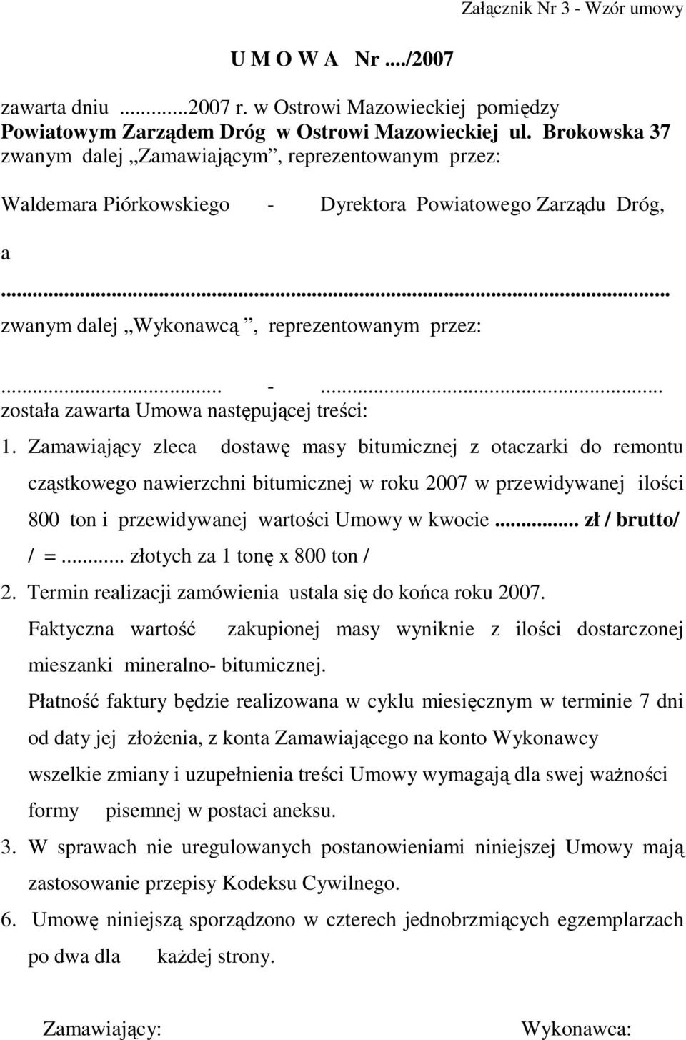 Zamawiający zleca dostawę masy bitumicznej z otaczarki do remontu cząstkowego nawierzchni bitumicznej w roku 2007 w przewidywanej ilości 800 ton i przewidywanej wartości Umowy w kwocie.