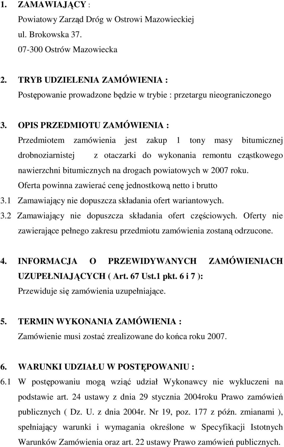 OPIS PRZEDMIOTU ZAMÓWIENIA : Przedmiotem zamówienia jest zakup 1 tony masy bitumicznej drobnoziarnistej z otaczarki do wykonania remontu cząstkowego nawierzchni bitumicznych na drogach powiatowych w