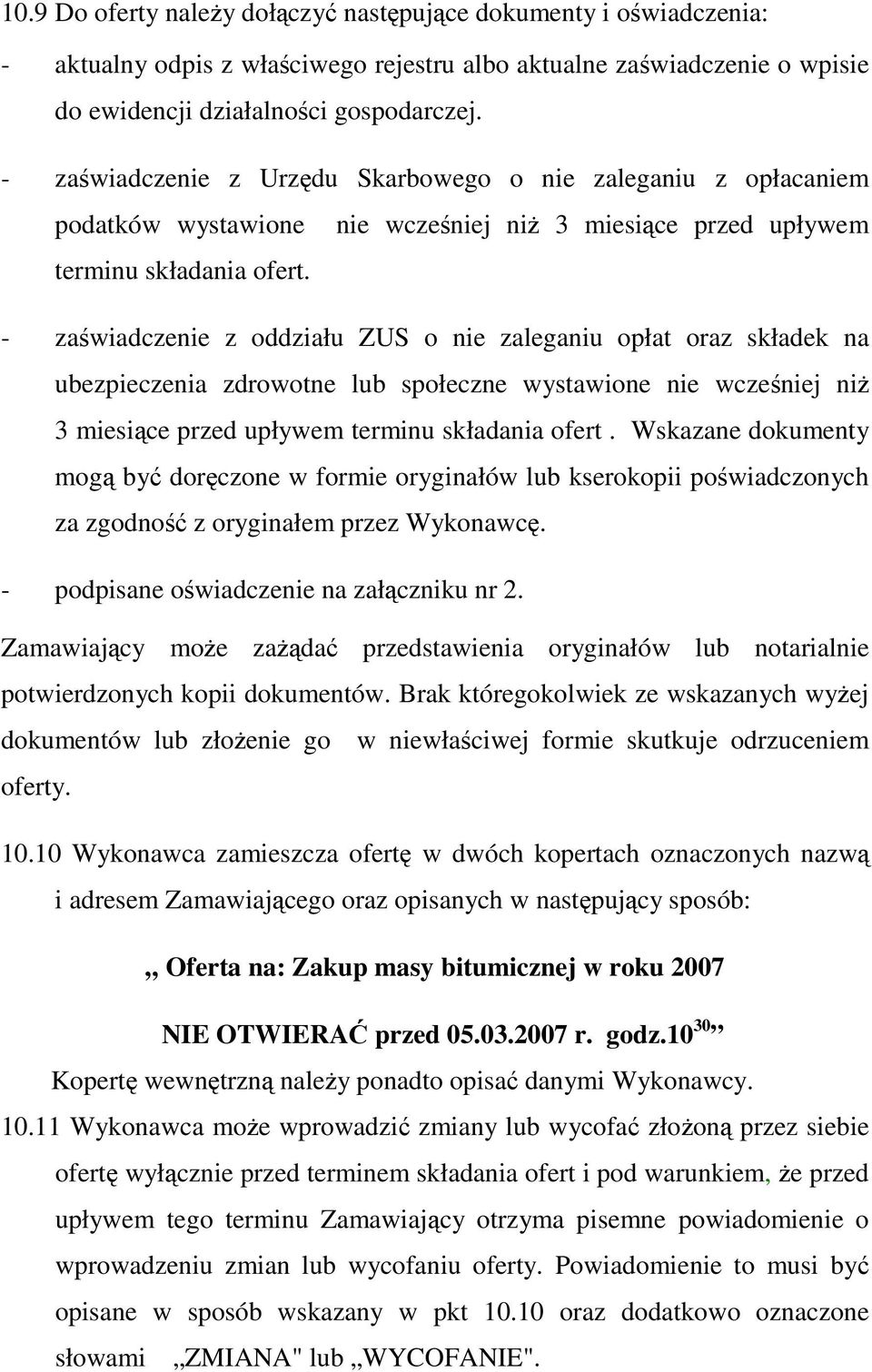 - zaświadczenie z oddziału ZUS o nie zaleganiu opłat oraz składek na ubezpieczenia zdrowotne lub społeczne wystawione nie wcześniej niż 3 miesiące przed upływem terminu składania ofert.