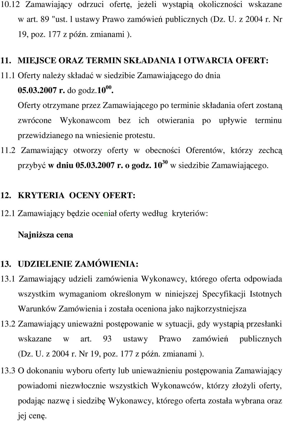 Oferty otrzymane przez Zamawiającego po terminie składania ofert zostaną zwrócone Wykonawcom bez ich otwierania po upływie terminu przewidzianego na wniesienie protestu. 11.