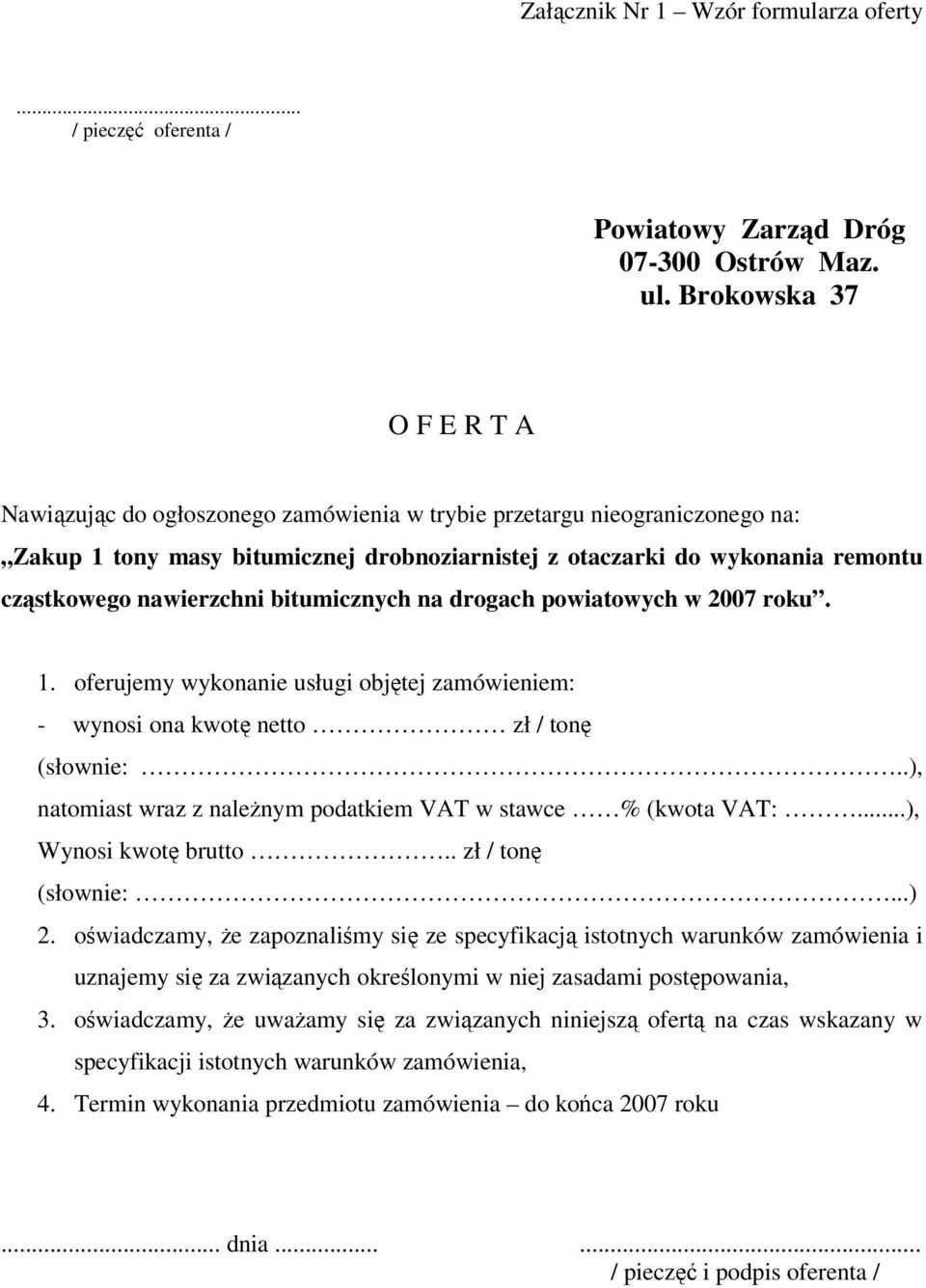 nawierzchni bitumicznych na drogach powiatowych w 2007 roku. 1. oferujemy wykonanie usługi objętej zamówieniem: - wynosi ona kwotę netto zł / tonę (słownie:.