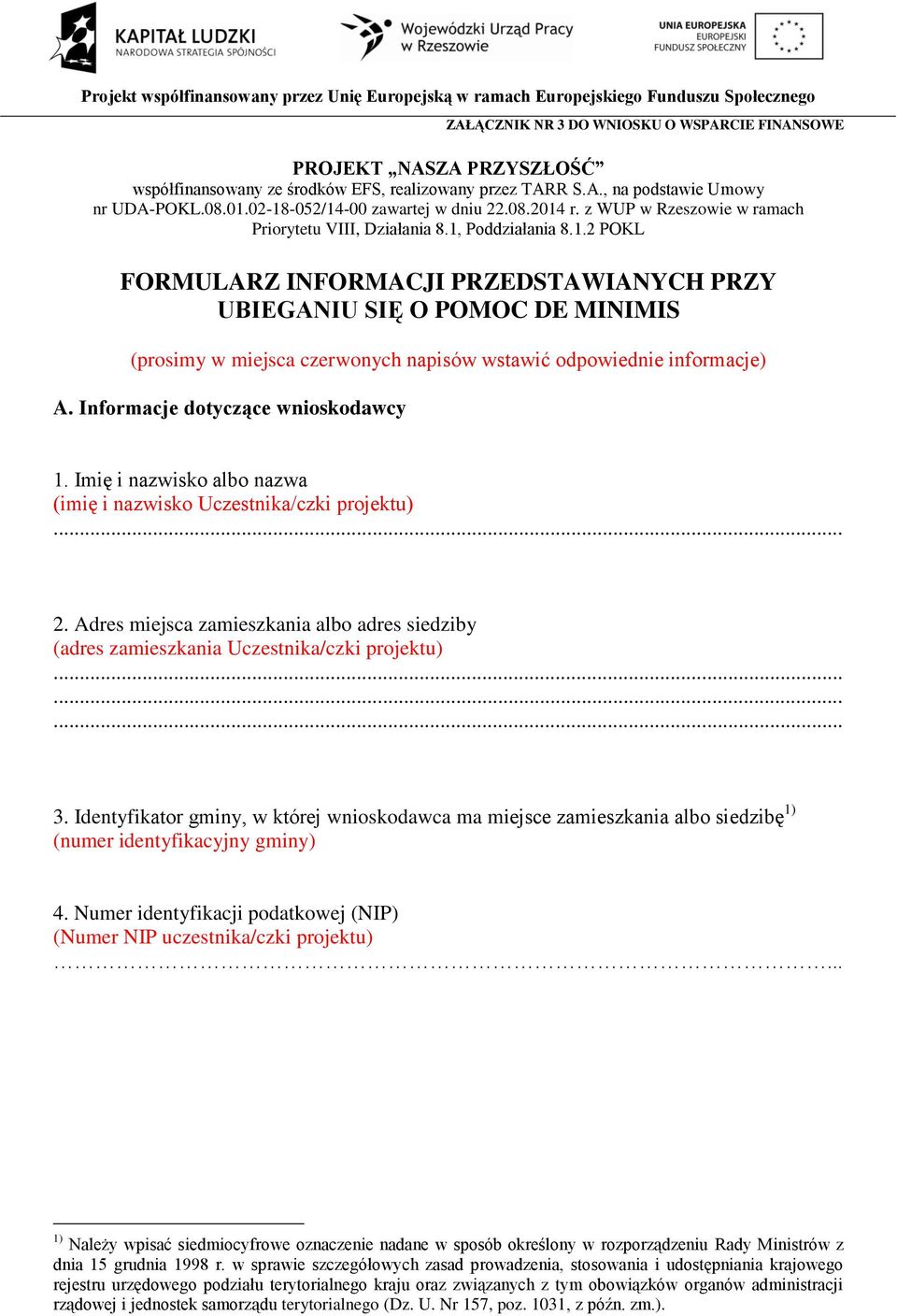 02-18-052/14-00 zawartej w dniu 22.08.2014 r. z WUP w Rzeszowie w ramach Priorytetu VIII, Działania 8.1, Poddziałania 8.1.2 POKL FORMULARZ INFORMACJI PRZEDSTAWIANYCH PRZY UBIEGANIU SIĘ O POMOC DE MINIMIS (prosimy w miejsca czerwonych napisów wstawić odpowiednie informacje) A.