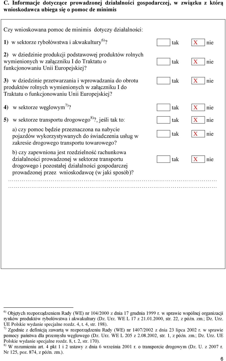 3) w dziedzinie przetwarzania i wprowadzania do obrotu produktów rolnych wymienionych w załączniku I do Traktatu o funkcjonowaniu Unii Europejskiej? 4) w sektorze węglowym 7)?