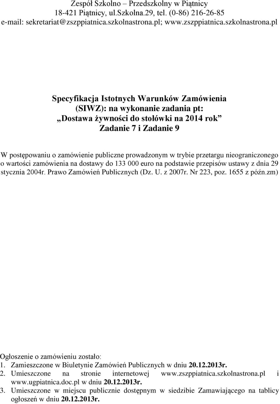 pl Specyfikacja Istotnych Warunków Zamówienia (SIWZ): na wykonanie zadania pt: Dostawa żywności do stołówki na 2014 rok Zadanie 7 i Zadanie 9 W postępowaniu o zamówienie publiczne prowadzonym w