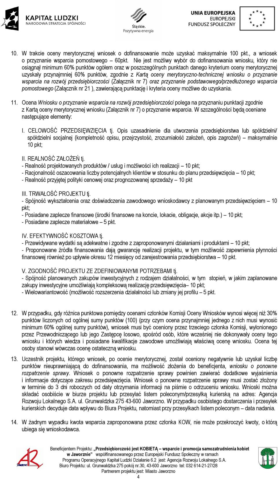 zgodnie z Kartą oceny merytoryczno-technicznej wniosku o przyznanie wsparcia na rozwój przedsiębiorczości (Załącznik nr 7) oraz przyznanie podstawowego/przedłużonego wsparcia pomostowego (Załącznik