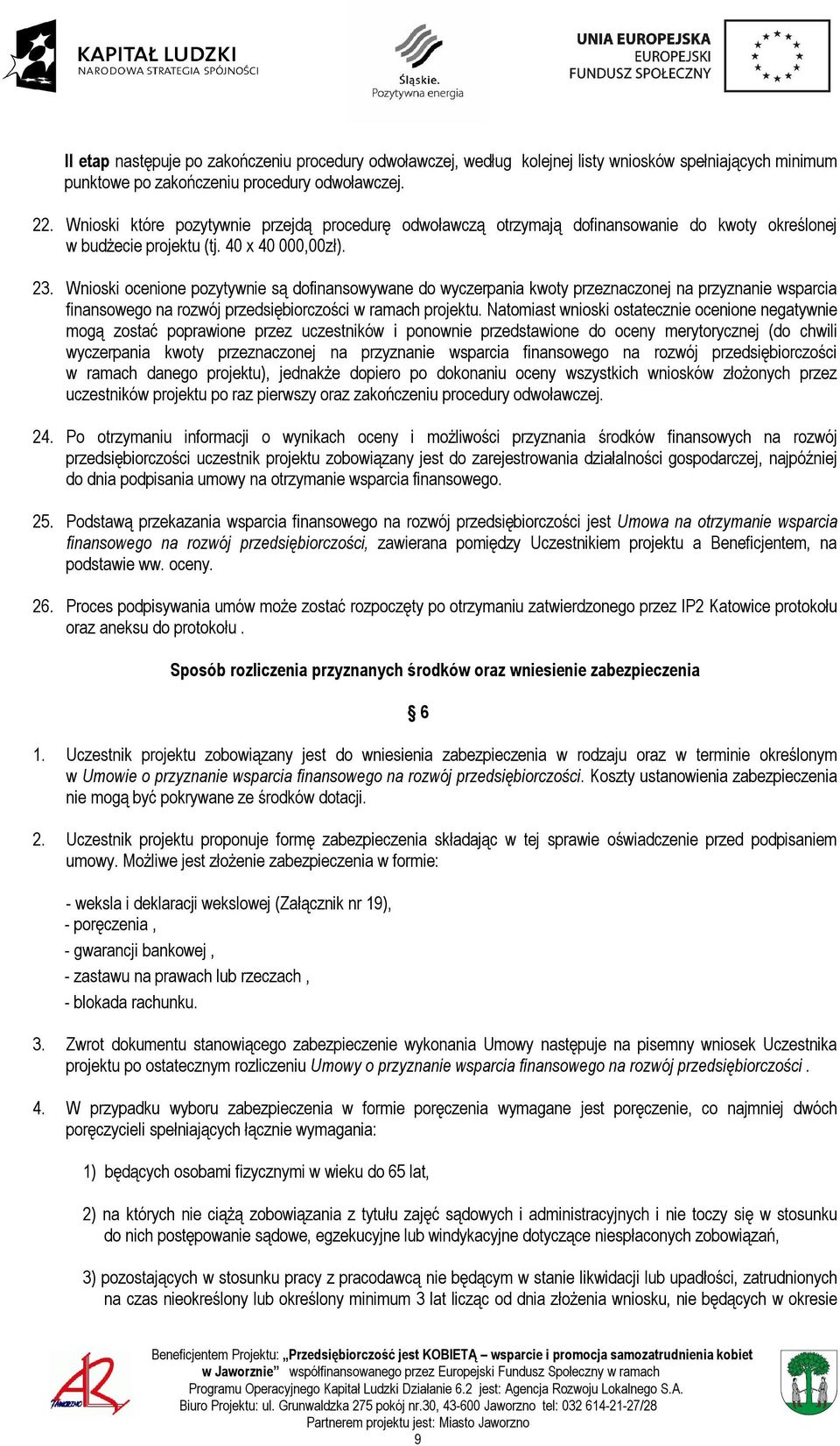 Wnioski ocenione pozytywnie są dofinansowywane do wyczerpania kwoty przeznaczonej na przyznanie wsparcia finansowego na rozwój przedsiębiorczości w ramach projektu.