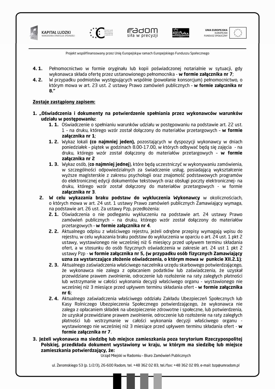 Oświadczenia i dokumenty na potwierdzenie spełniania przez wykonawców warunków udziału w postępowaniu: 1. 1. Oświadczenie o spełnianiu warunków udziału w postępowaniu na podstawie art. 22 ust.