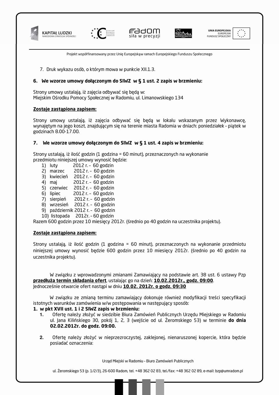 Limanowskiego 134 Zostaje zastąpiona zapisem: Strony umowy ustalają, iż zajęcia odbywać się będą w lokalu wskazanym przez Wykonawcę, wynajętym na jego koszt, znajdującym się na terenie miasta Radomia