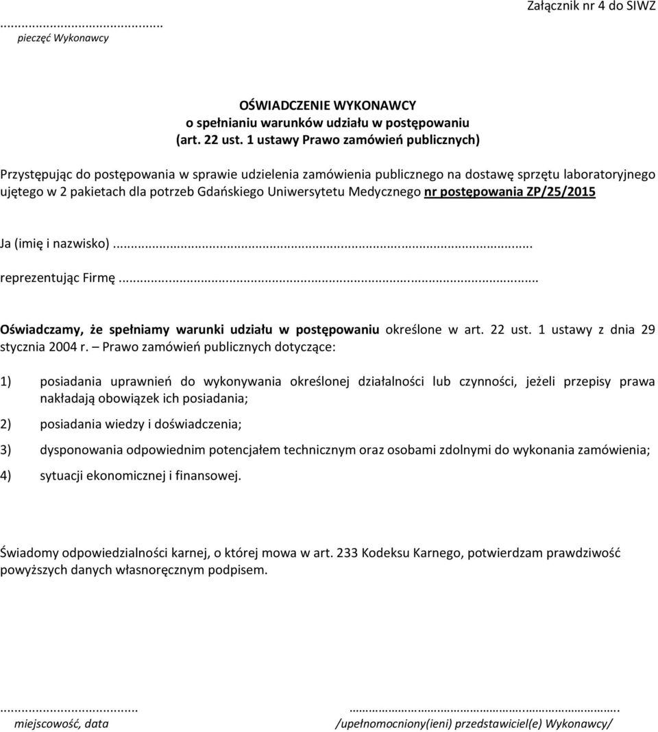 Uniwersytetu Medycznego nr postępowania ZP/25/2015 Ja (imię i nazwisko)... reprezentując Firmę... Oświadczamy, że spełniamy warunki udziału w postępowaniu określone w art. 22 ust.