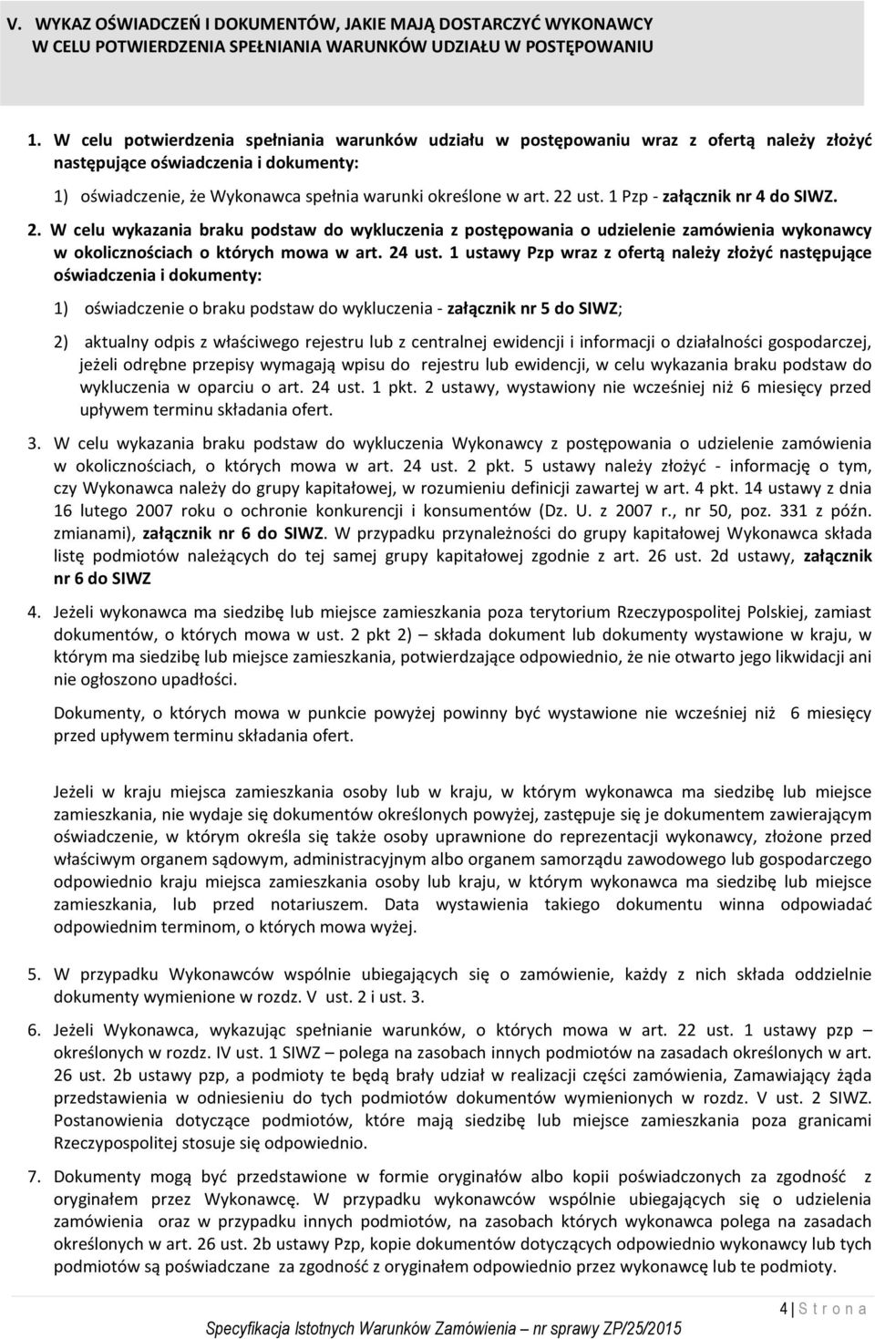 1 Pzp - załącznik nr 4 do SIWZ. 2. W celu wykazania braku podstaw do wykluczenia z postępowania o udzielenie zamówienia wykonawcy w okolicznościach o których mowa w art. 24 ust.