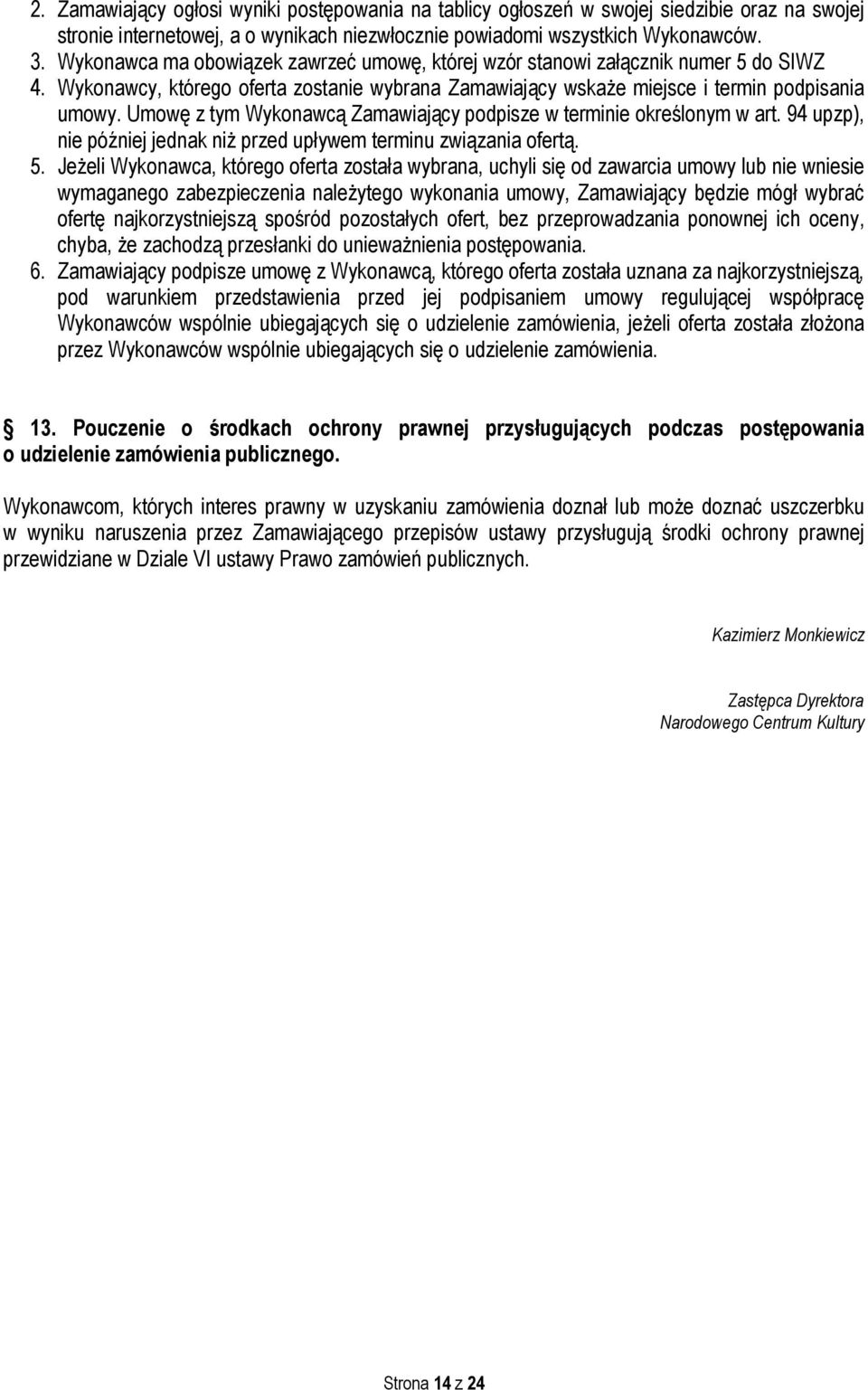 Umowę z tym Wykonawcą Zamawiający podpisze w terminie określonym w art. 94 upzp), nie później jednak niż przed upływem terminu związania ofertą. 5.