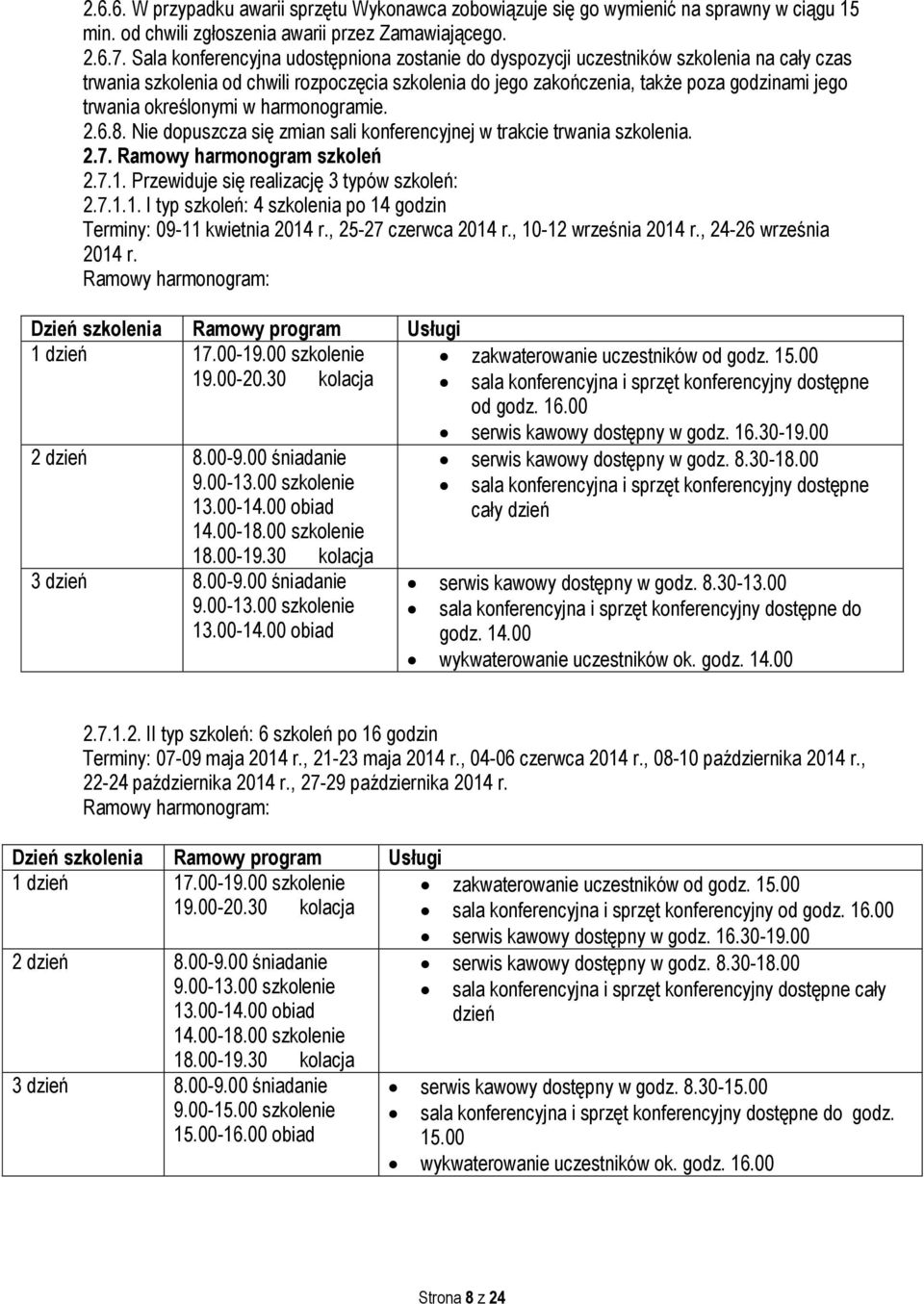 określonymi w harmonogramie. 2.6.8. Nie dopuszcza się zmian sali konferencyjnej w trakcie trwania szkolenia. 2.7. Ramowy harmonogram szkoleń 2.7.1.