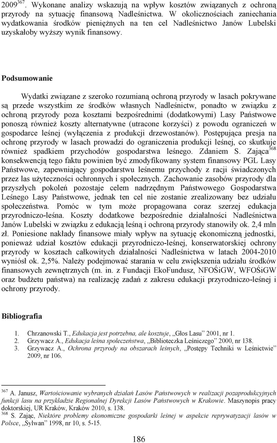 Podsumowanie Wydatki związane z szeroko rozumianą ochroną przyrody w lasach pokrywane są przede wszystkim ze środków własnych Nadleśnictw, ponadto w związku z ochroną przyrody poza kosztami