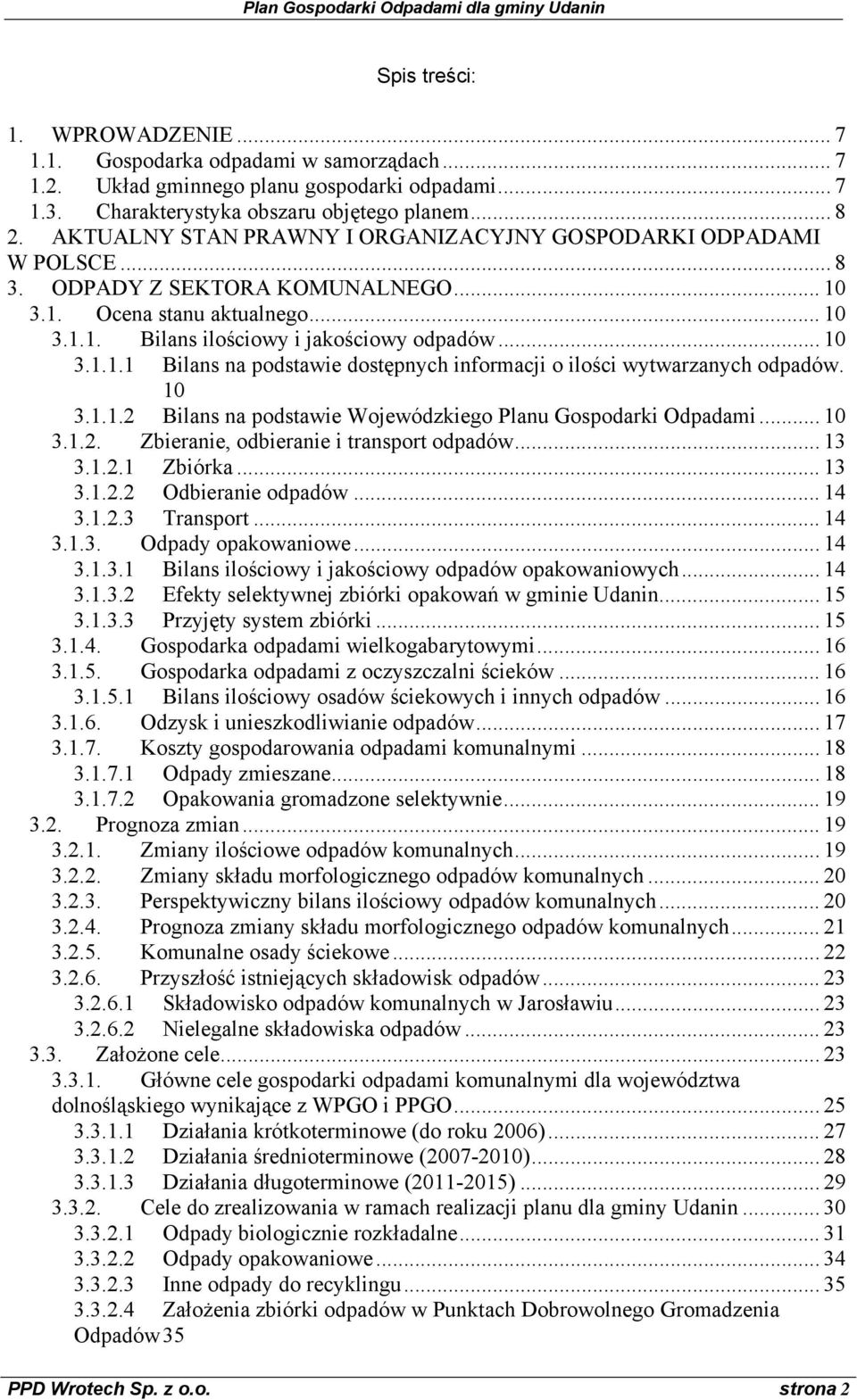 10 3.1.1.2 Bilans na podstawie Wojewódzkiego Planu Gospodarki Odpadami... 10 3.1.2. Zbieranie, odbieranie i transport odpadów... 13 3.1.2.1 Zbiórka... 13 3.1.2.2 Odbieranie odpadów... 14 3.1.2.3 Transport.