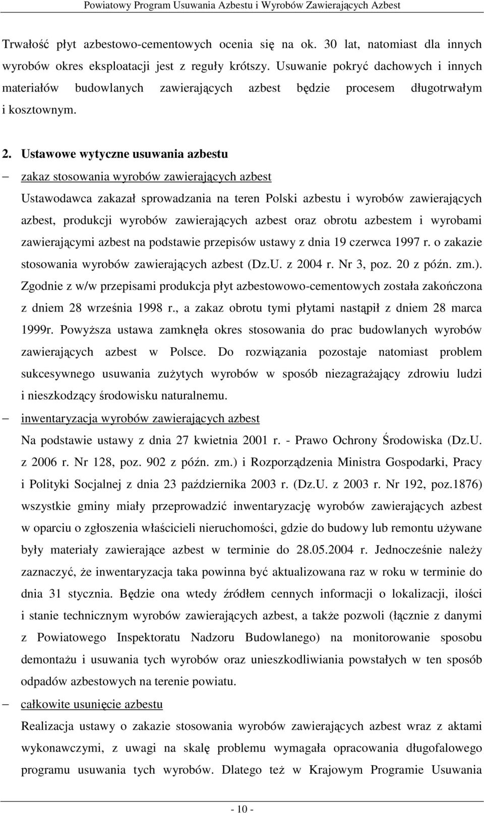 Ustawowe wytyczne usuwania azbestu zakaz stosowania wyrobów zawierających azbest Ustawodawca zakazał sprowadzania na teren Polski azbestu i wyrobów zawierających azbest, produkcji wyrobów