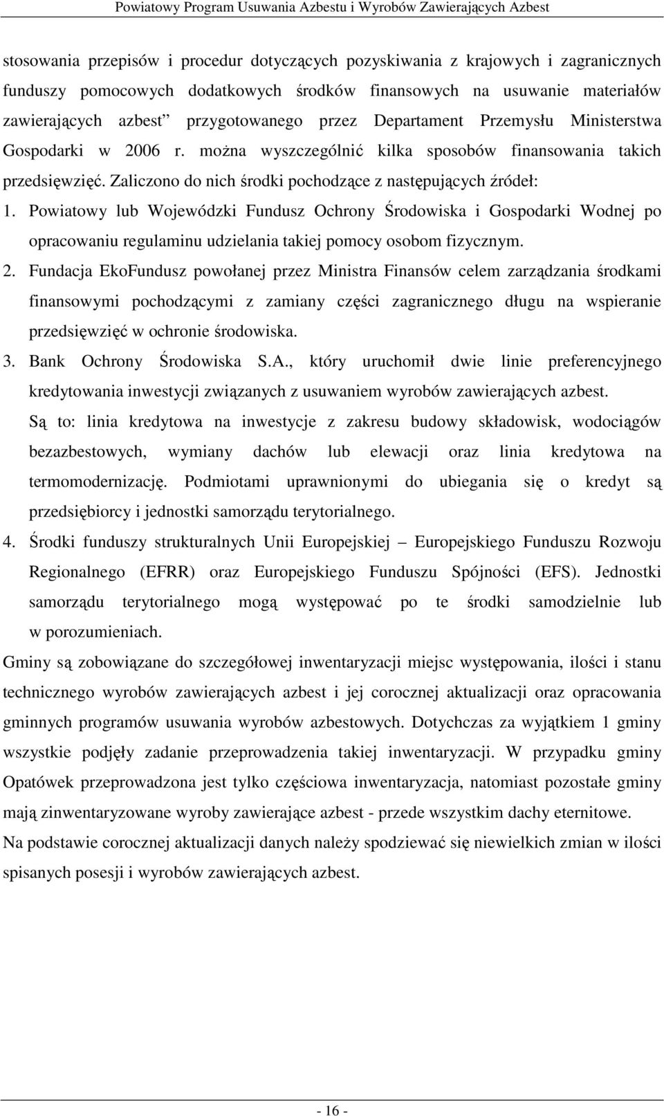 Powiatowy lub Wojewódzki Fundusz Ochrony Środowiska i Gospodarki Wodnej po opracowaniu regulaminu udzielania takiej pomocy osobom fizycznym. 2.