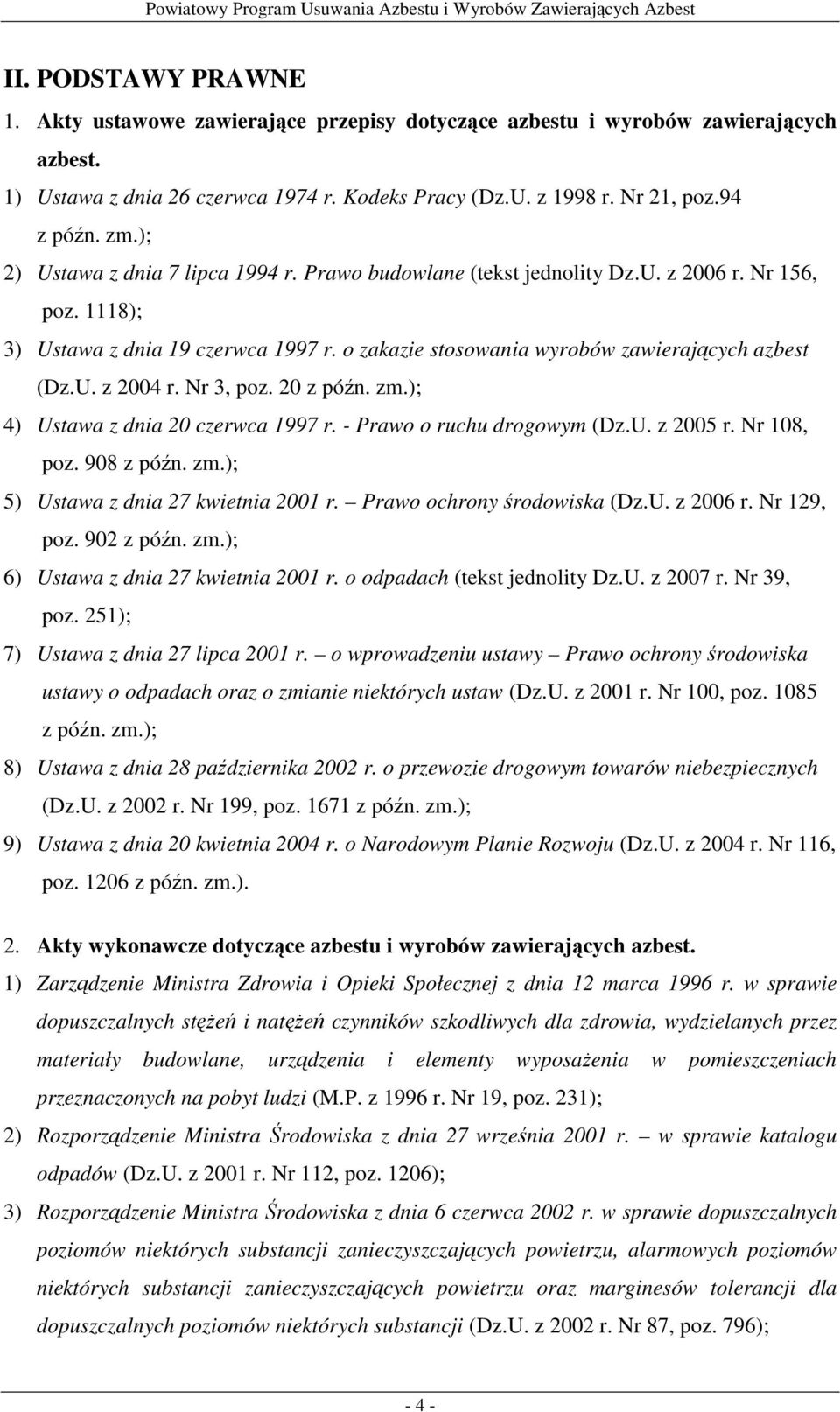 Nr 3, poz. 20 z późn. zm.); 4) Ustawa z dnia 20 czerwca 1997 r. - Prawo o ruchu drogowym (Dz.U. z 2005 r. Nr 108, poz. 908 z późn. zm.); 5) Ustawa z dnia 27 kwietnia 2001 r.