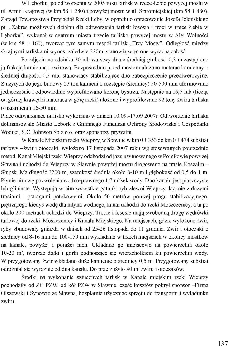 Zakres możliwych działań dla odtworzenia tarlisk łososia i troci w rzece Łebie w Lęborku, wykonał w centrum miasta trzecie tarlisko powyżej mostu w Alei Wolności (w km 58 + 160), tworząc tym samym