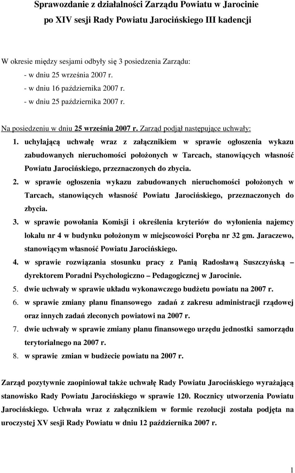 uchylającą uchwałę wraz z załącznikiem w sprawie ogłoszenia wykazu zabudowanych nieruchomości połoŝonych w Tarcach, stanowiących własność Powiatu Jarocińskiego, przeznaczonych do zbycia. 2.