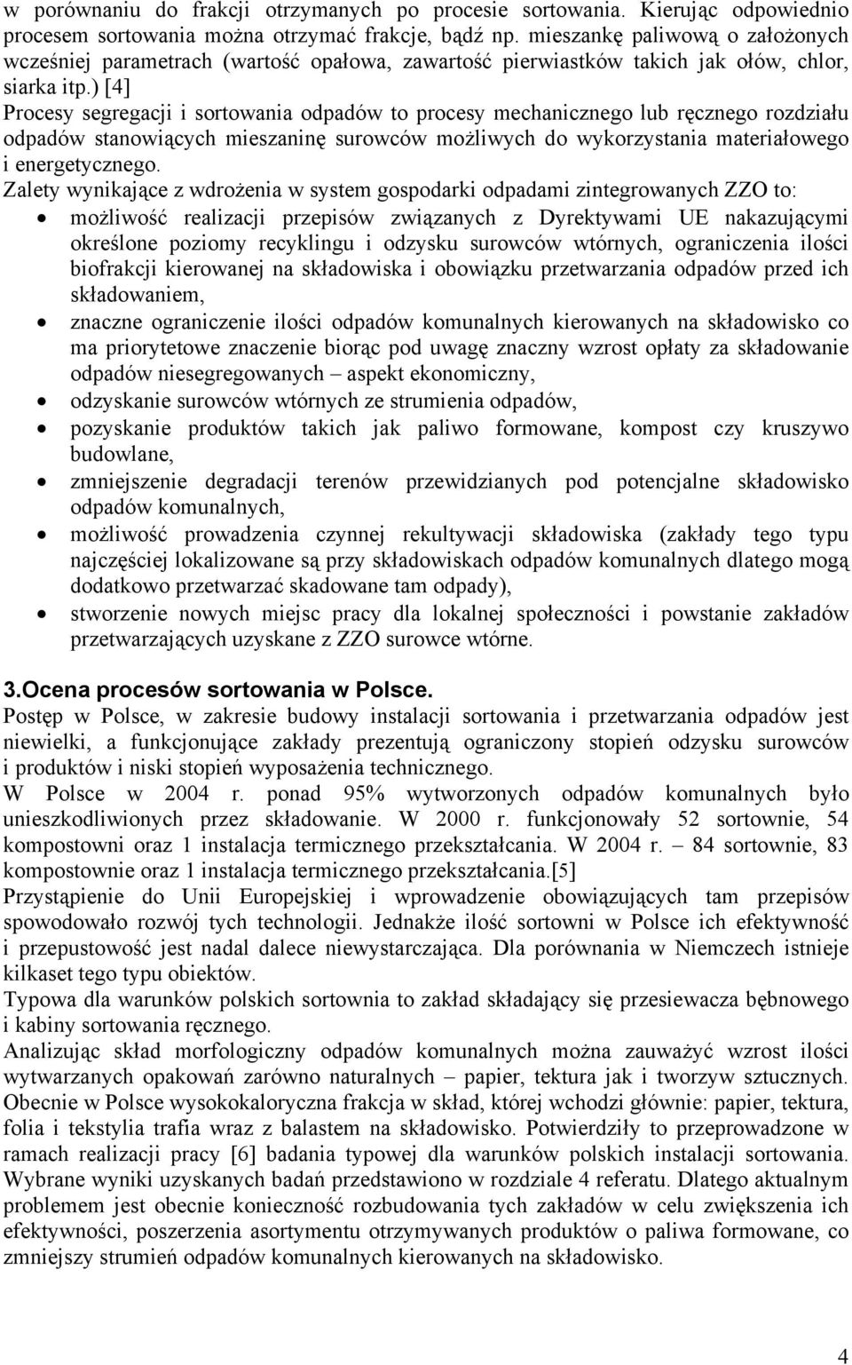 ) [4] Procesy segregacji i sortowania odpadów to procesy mechanicznego lub ręcznego rozdziału odpadów stanowiących mieszaninę surowców możliwych do wykorzystania materiałowego i energetycznego.