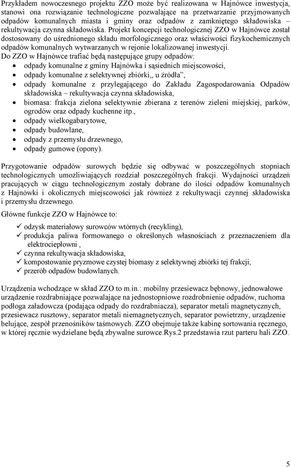 Projekt koncepcji technologicznej ZZO w Hajnówce został dostosowany do uśrednionego składu morfologicznego oraz właściwości fizykochemicznych odpadów komunalnych wytwarzanych w rejonie lokalizowanej