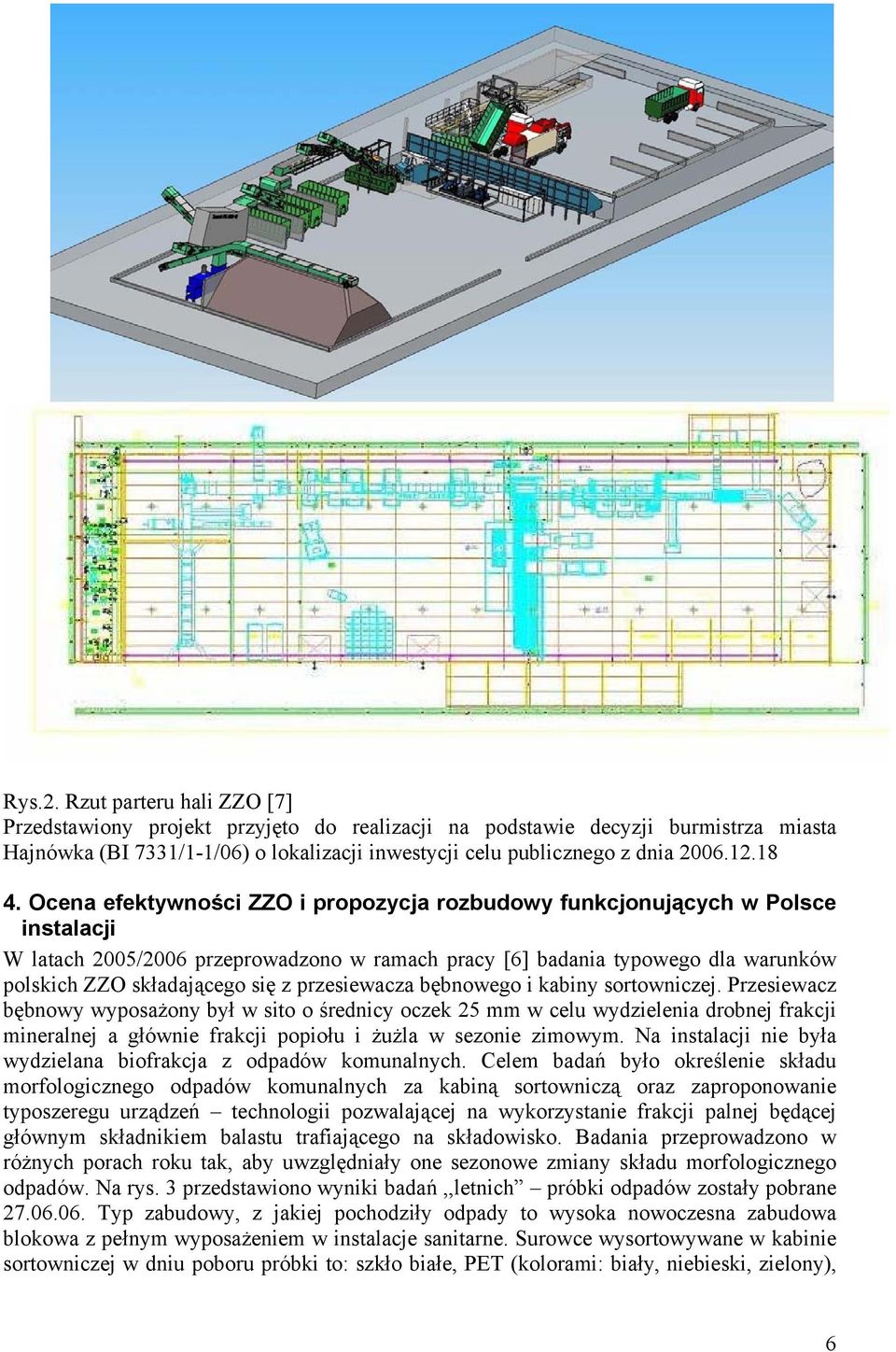 się z przesiewacza bębnowego i kabiny sortowniczej.