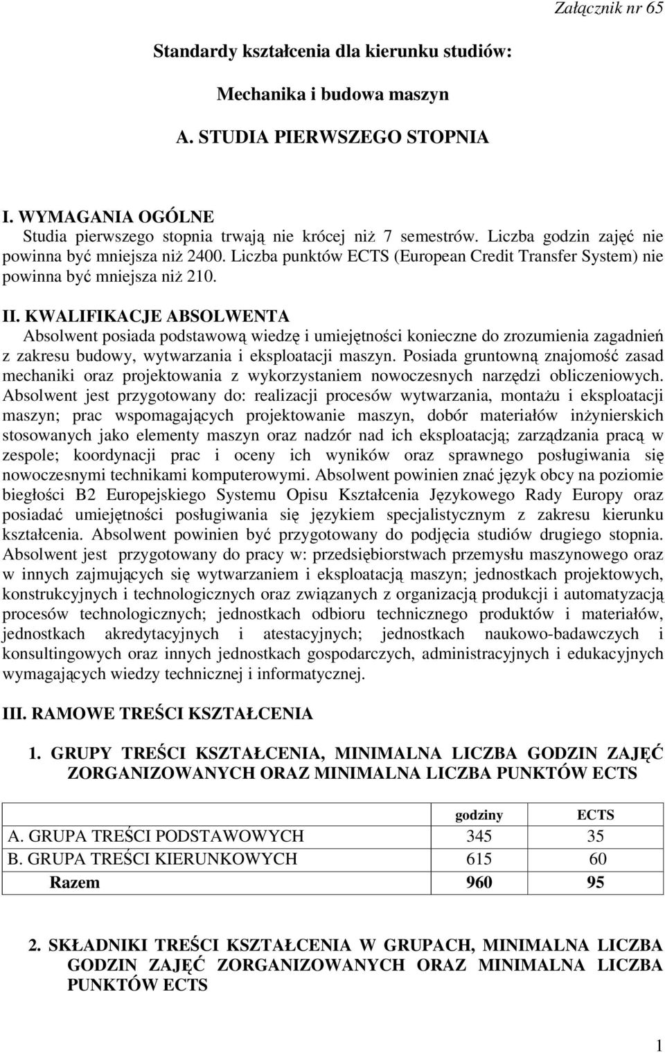 KWALIFIKACJE ABSOLWENTA Absolwent posiada podstawow wiedz i umiejtnoci konieczne do zrozumienia zagadnie z zakresu budowy, wytwarzania i eksploatacji maszyn.