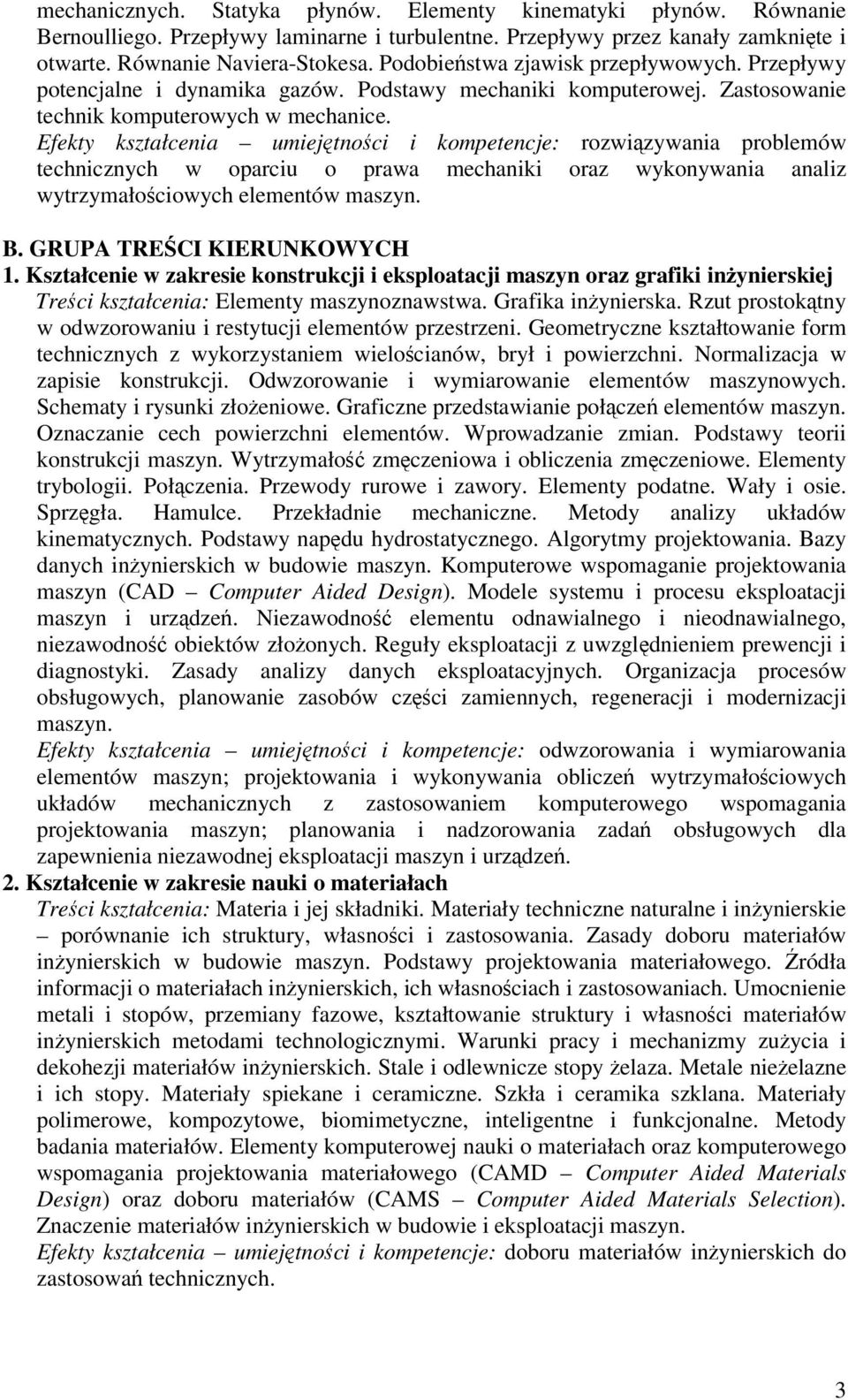 Efekty kształcenia umiejtnoci i kompetencje: rozwizywania problemów technicznych w oparciu o prawa mechaniki oraz wykonywania analiz wytrzymałociowych elementów maszyn. B. GRUPA TRECI KIERUNKOWYCH 1.