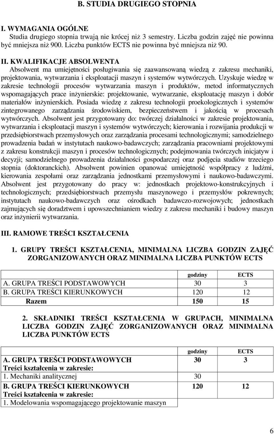 KWALIFIKACJE ABSOLWENTA Absolwent ma umiejtnoci posługiwania si zaawansowan wiedz z zakresu mechaniki, projektowania, wytwarzania i eksploatacji maszyn i systemów wytwórczych.