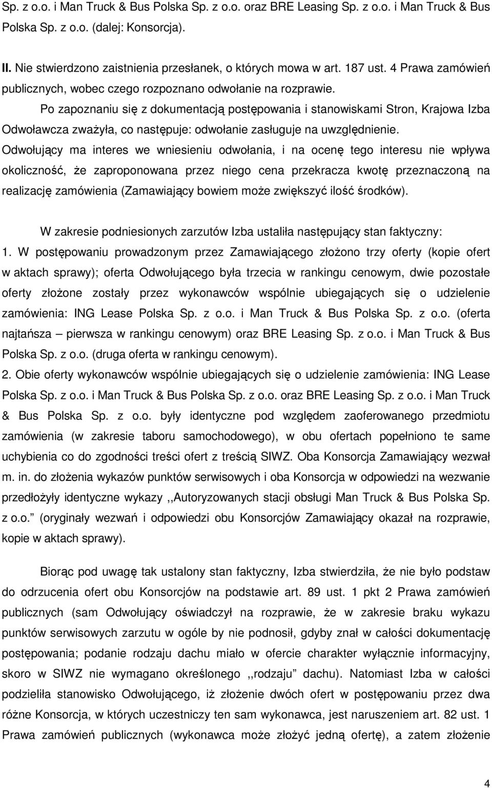 Po zapoznaniu się z dokumentacją postępowania i stanowiskami Stron, Krajowa Izba Odwoławcza zwaŝyła, co następuje: odwołanie zasługuje na uwzględnienie.