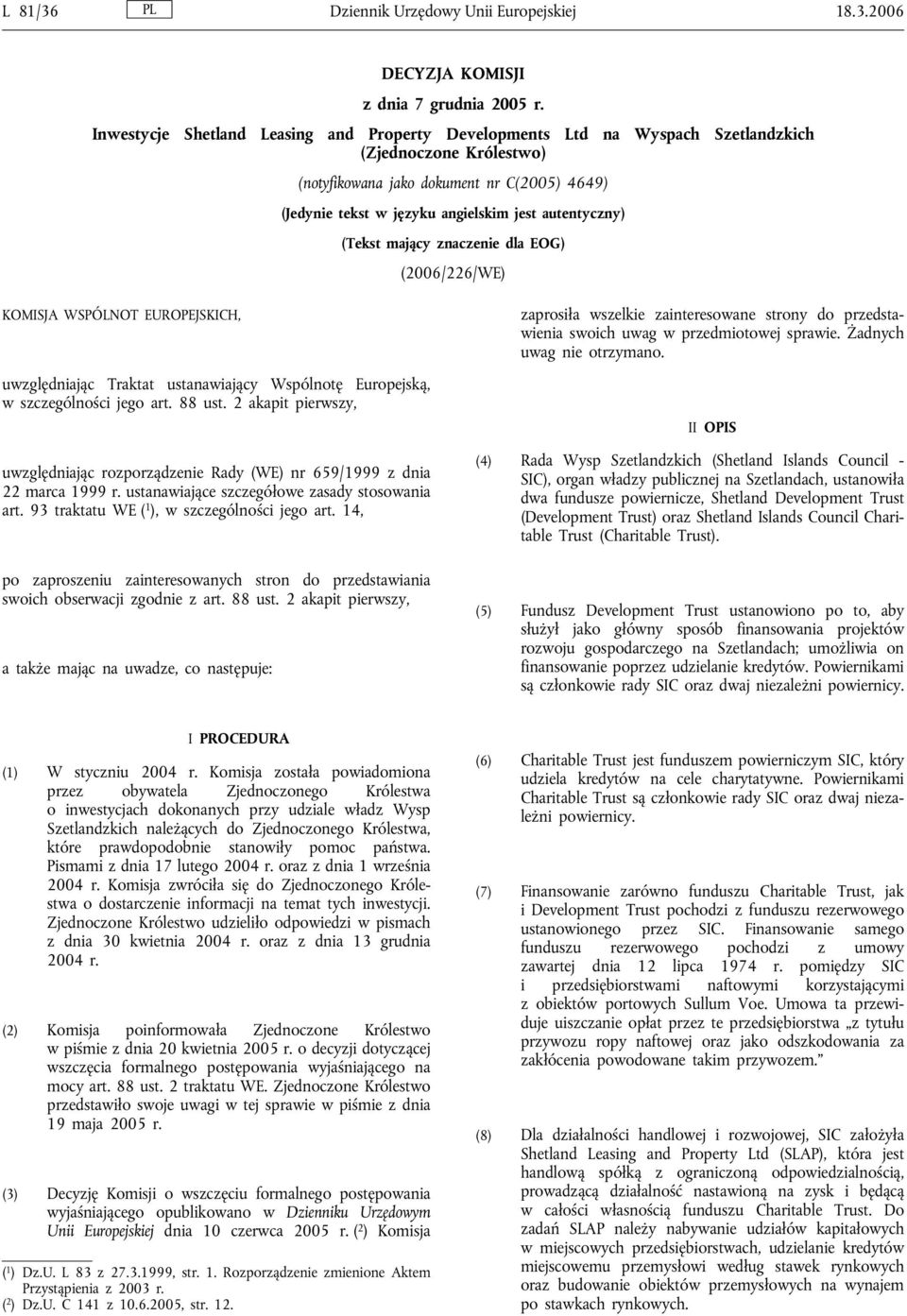 autentyczny) (Tekst mający znaczenie dla EOG) (2006/226/WE) KOMISJA WSPÓLNOT EUROPEJSKICH, uwzględniając Traktat ustanawiający Wspólnotę Europejską, w szczególności jego art. 88 ust.