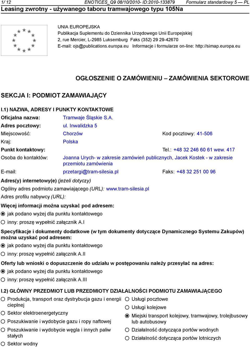 1) NAZWA, ADRESY I PUNKTY KONTAKTOWE Tramwaje Śląskie S.A. Adres pocztowy: ul. Inwalidzka 5 Miejscowość: Chorzów Kod pocztowy: 41-506 Polska Punkt kontowy: Tel.: +48 32 246 60 61 wew.