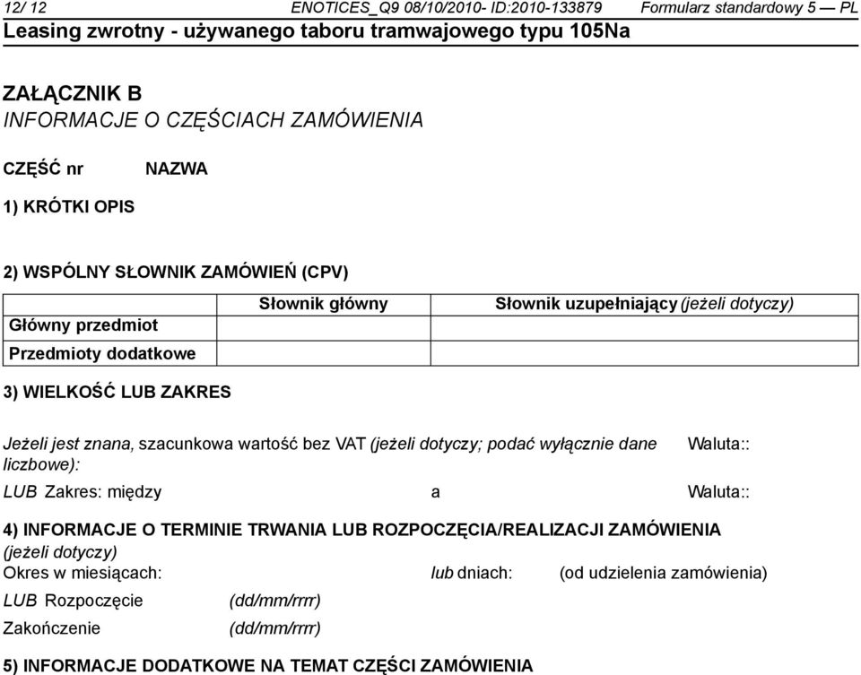 bez VAT (jeżeli dotyczy; podać wyłącz dane liczbowe): Waluta:: LUB Zakres: między a Waluta:: 4) INFORMACJE O TERMINIE TRWANIA LUB ROZPOCZĘCIA/REALIZACJI ZAMÓWIENIA