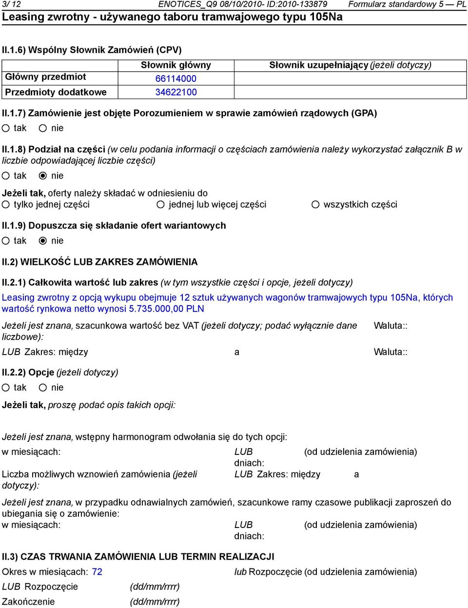 odpowiadającej liczbie części) Jeżeli, oferty należy składać w odsieniu do tylko jednej części jednej lub więcej części wszystkich części II.1.9) Dopuszcza się składa ofert wariantowych II.